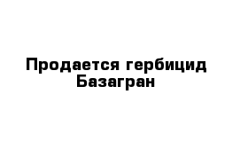 Продается гербицид Базагран 